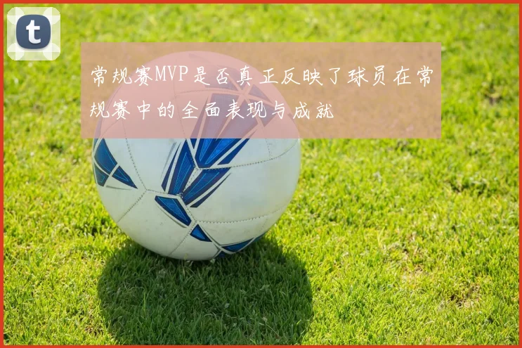 常规赛MVP是否真正反映了球员在常规赛中的全面表现与成就